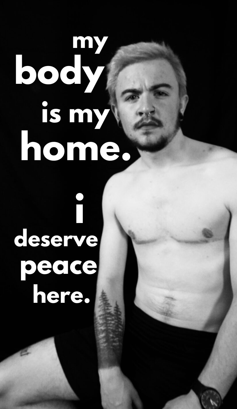 Black and white photo of a shirtless man with text: 'my body is my home. I deserve peace here.'